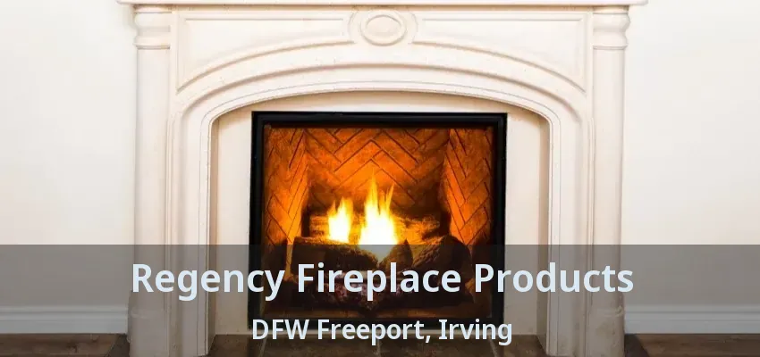 Regency Fireplace Products DFW Freeport, Irving - TX