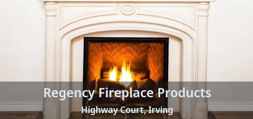 Regency Fireplace Products Highway Court, Irving - TX