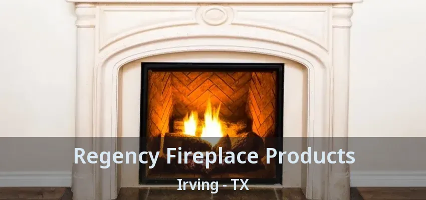 Regency Fireplace Products Irving - TX