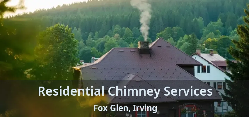 Residential Chimney Services Fox Glen, Irving - TX