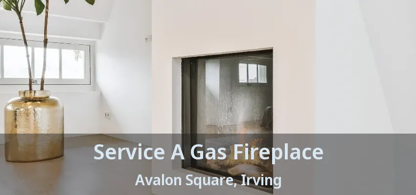 Service A Gas Fireplace Avalon Square, Irving - TX