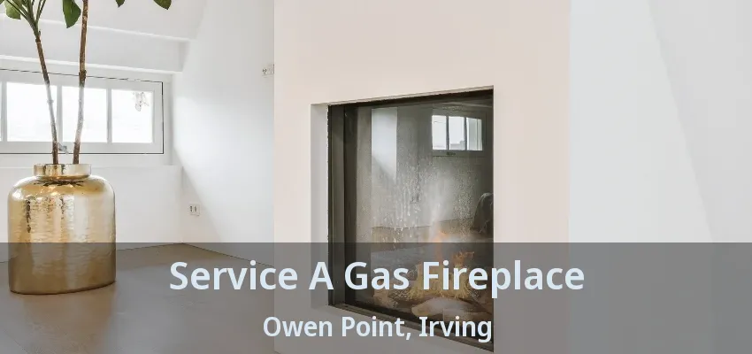 Service A Gas Fireplace Owen Point, Irving - TX