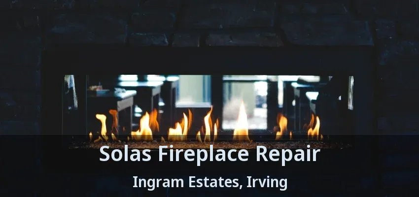 Solas Fireplace Repair Ingram Estates, Irving - TX
