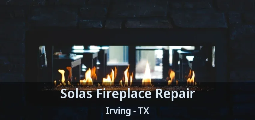 Solas Fireplace Repair Irving - TX