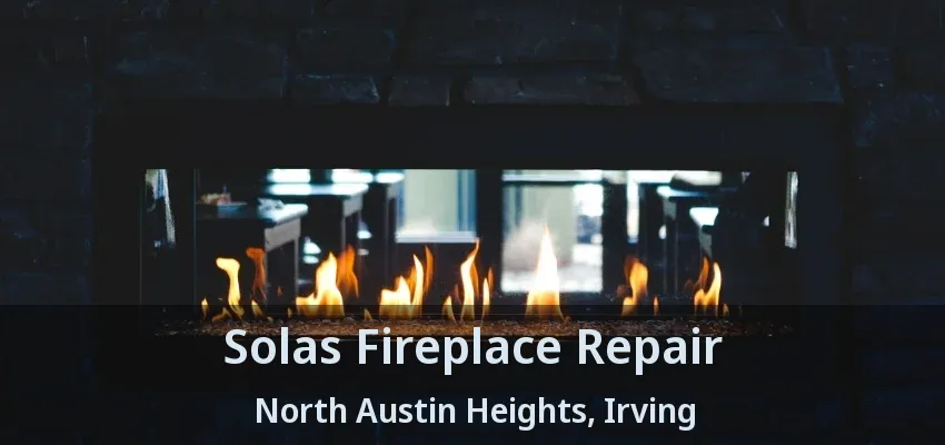 Solas Fireplace Repair North Austin Heights, Irving - TX