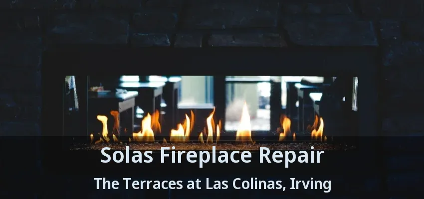 Solas Fireplace Repair The Terraces at Las Colinas, Irving - TX