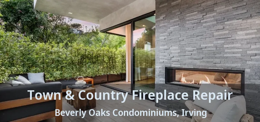 Town & Country Fireplace Repair Beverly Oaks Condominiums, Irving - TX