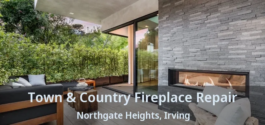Town & Country Fireplace Repair Northgate Heights, Irving - TX