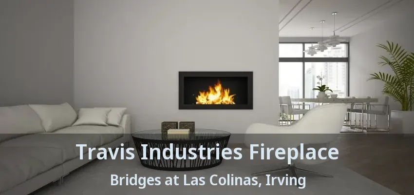 Travis Industries Fireplace Bridges at Las Colinas, Irving - TX
