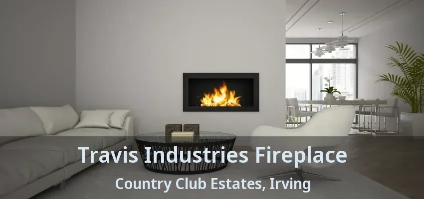 Travis Industries Fireplace Country Club Estates, Irving - TX
