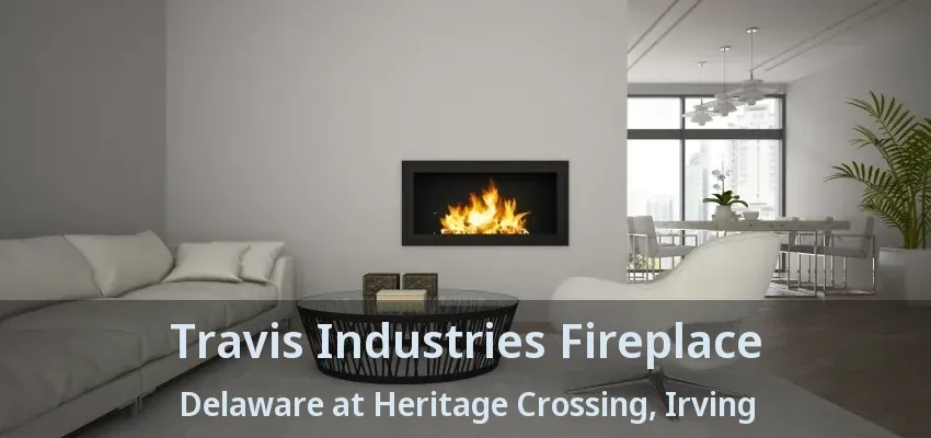 Travis Industries Fireplace Delaware at Heritage Crossing, Irving - TX