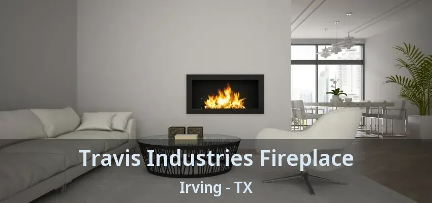 Travis Industries Fireplace Irving - TX