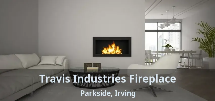 Travis Industries Fireplace Parkside, Irving - TX
