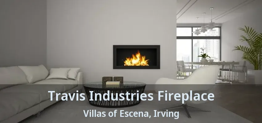 Travis Industries Fireplace Villas of Escena, Irving - TX
