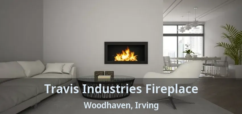 Travis Industries Fireplace Woodhaven, Irving - TX