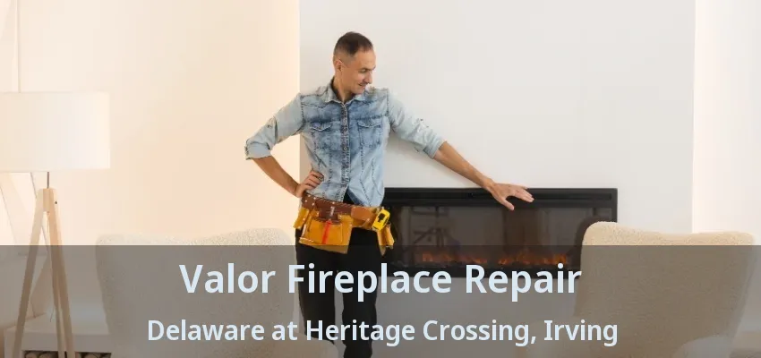 Valor Fireplace Repair Delaware at Heritage Crossing, Irving - TX
