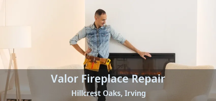 Valor Fireplace Repair Hillcrest Oaks, Irving - TX