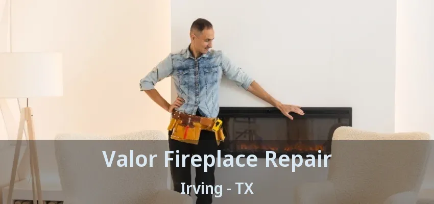 Valor Fireplace Repair Irving - TX
