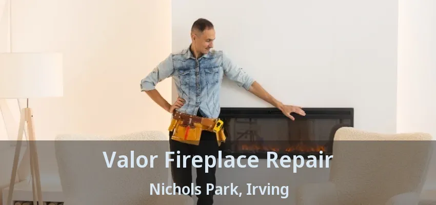 Valor Fireplace Repair Nichols Park, Irving - TX