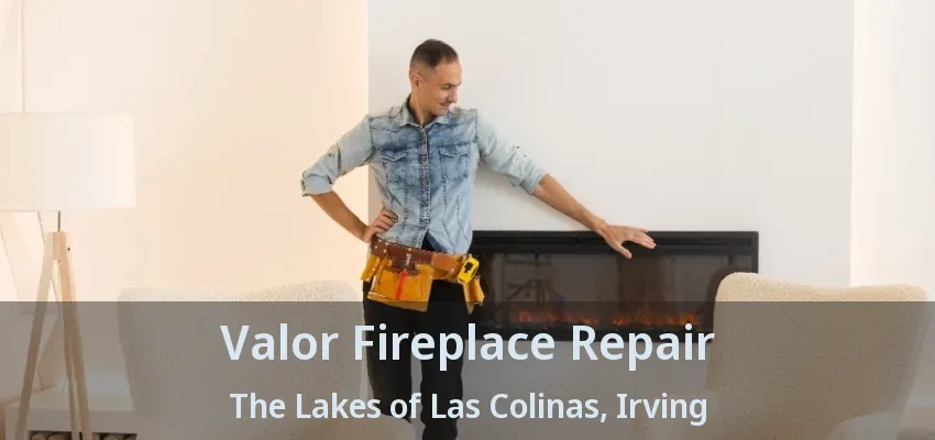 Valor Fireplace Repair The Lakes of Las Colinas, Irving - TX
