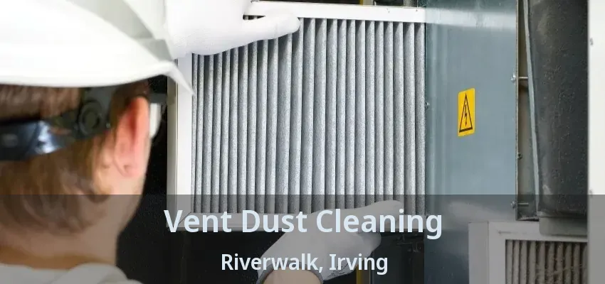 Vent Dust Cleaning Riverwalk, Irving - TX