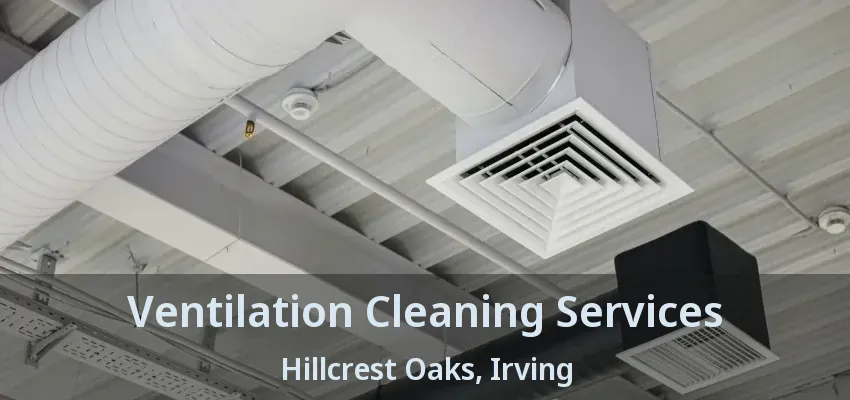 Ventilation Cleaning Services Hillcrest Oaks, Irving - TX