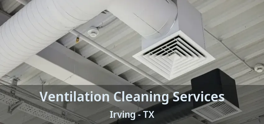 Ventilation Cleaning Services Irving - TX