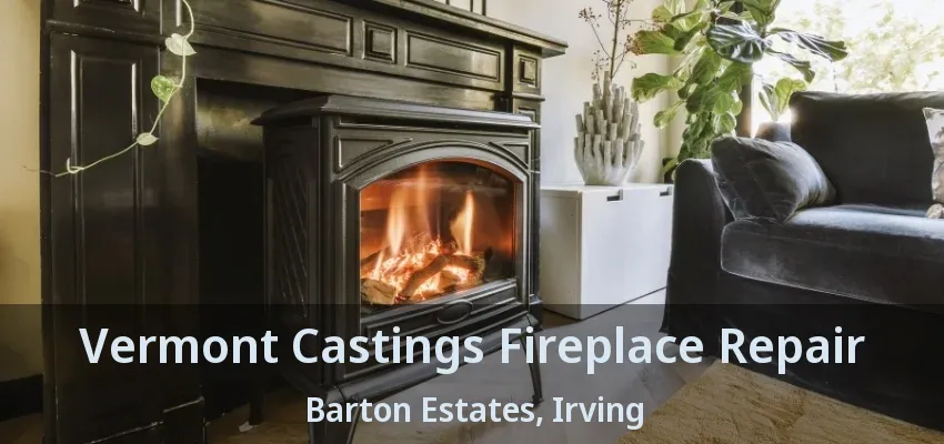 Vermont Castings Fireplace Repair Barton Estates, Irving - TX