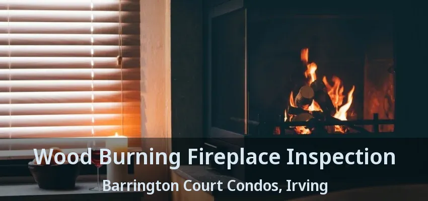 Wood Burning Fireplace Inspection Barrington Court Condos, Irving - TX