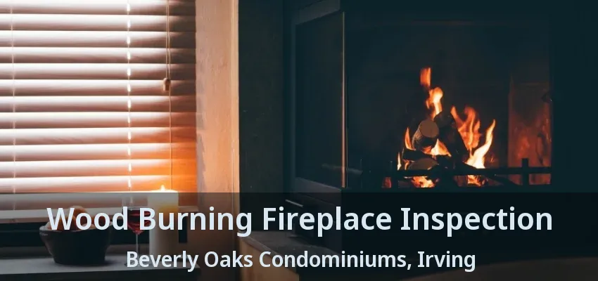 Wood Burning Fireplace Inspection Beverly Oaks Condominiums, Irving - TX