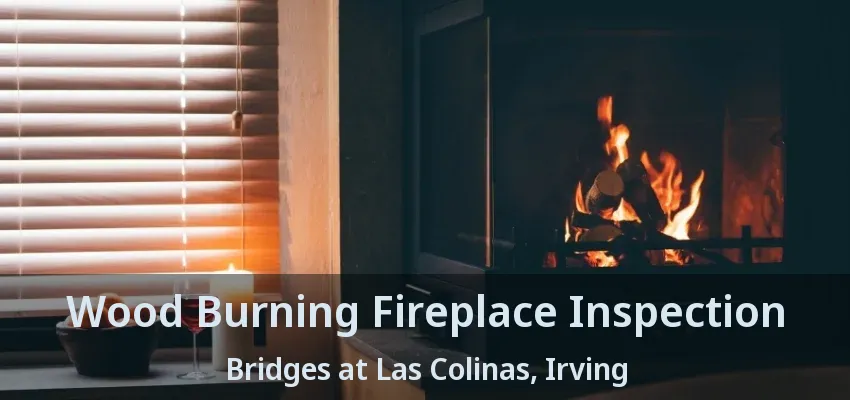 Wood Burning Fireplace Inspection Bridges at Las Colinas, Irving - TX