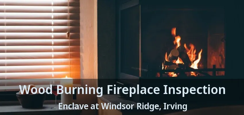 Wood Burning Fireplace Inspection Enclave at Windsor Ridge, Irving - TX