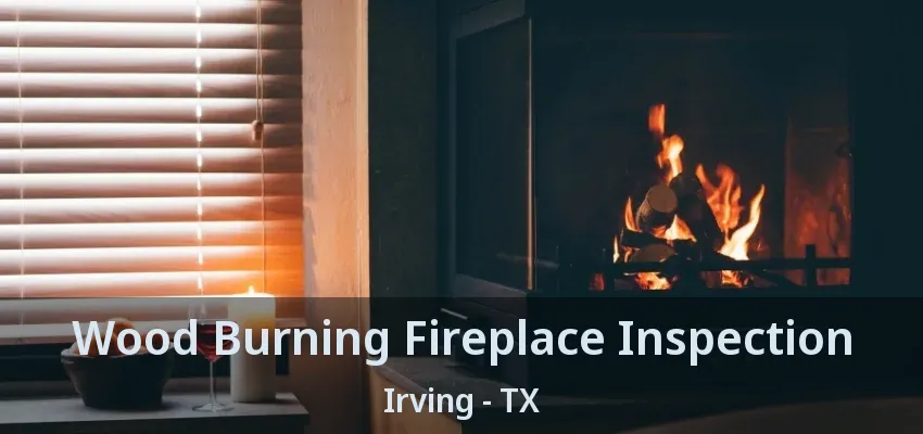 Wood Burning Fireplace Inspection Irving - TX