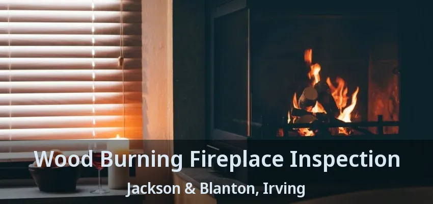 Wood Burning Fireplace Inspection Jackson & Blanton, Irving - TX