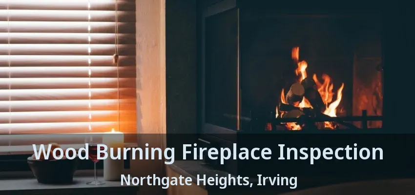 Wood Burning Fireplace Inspection Northgate Heights, Irving - TX