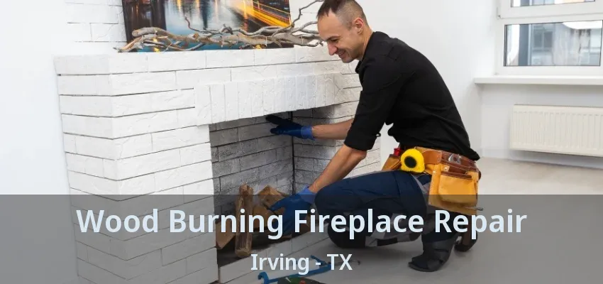Wood Burning Fireplace Repair Irving - TX