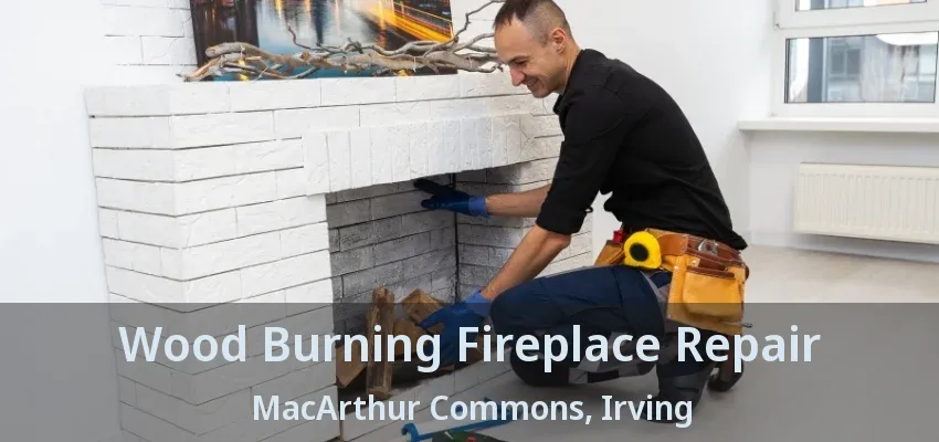 Wood Burning Fireplace Repair MacArthur Commons, Irving - TX
