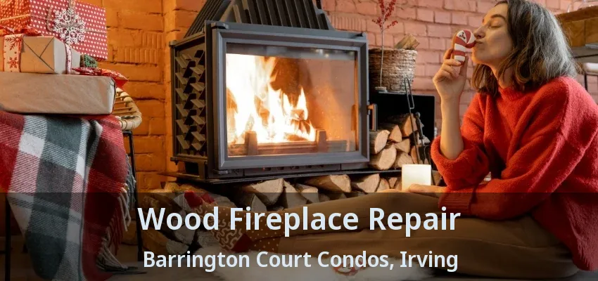 Wood Fireplace Repair Barrington Court Condos, Irving - TX