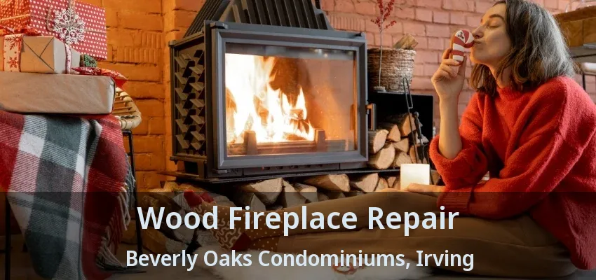 Wood Fireplace Repair Beverly Oaks Condominiums, Irving - TX