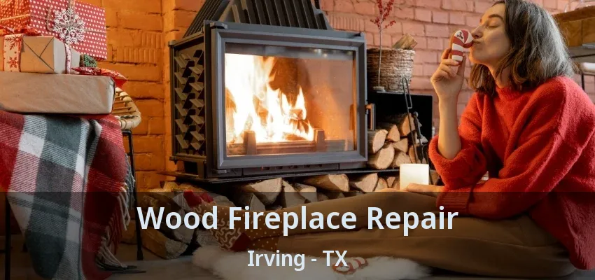 Wood Fireplace Repair Irving - TX
