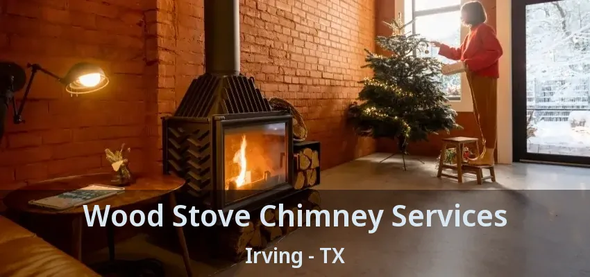 Wood Stove Chimney Services Irving - TX