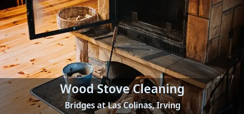 Wood Stove Cleaning Bridges at Las Colinas, Irving - TX