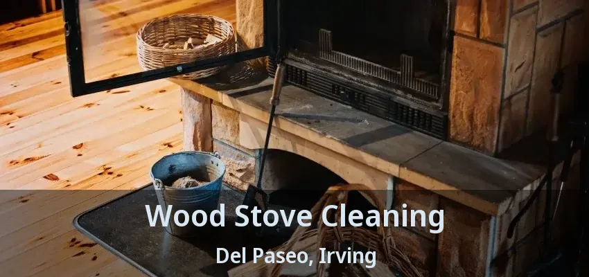 Wood Stove Cleaning Del Paseo, Irving - TX