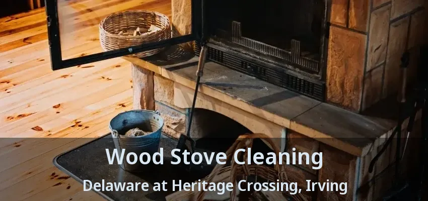Wood Stove Cleaning Delaware at Heritage Crossing, Irving - TX