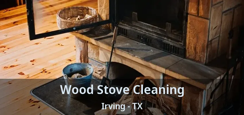 Wood Stove Cleaning Irving - TX