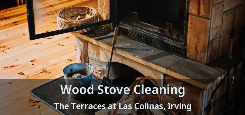 Wood Stove Cleaning The Terraces at Las Colinas, Irving - TX