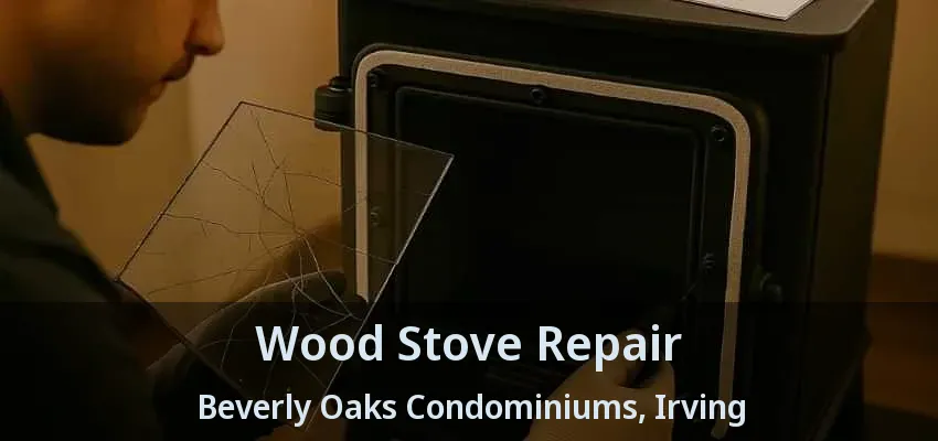 Wood Stove Repair Beverly Oaks Condominiums, Irving - TX