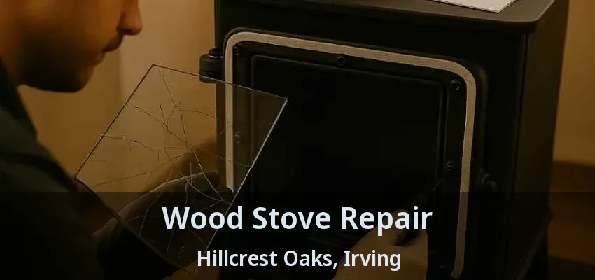 Wood Stove Repair Hillcrest Oaks, Irving - TX
