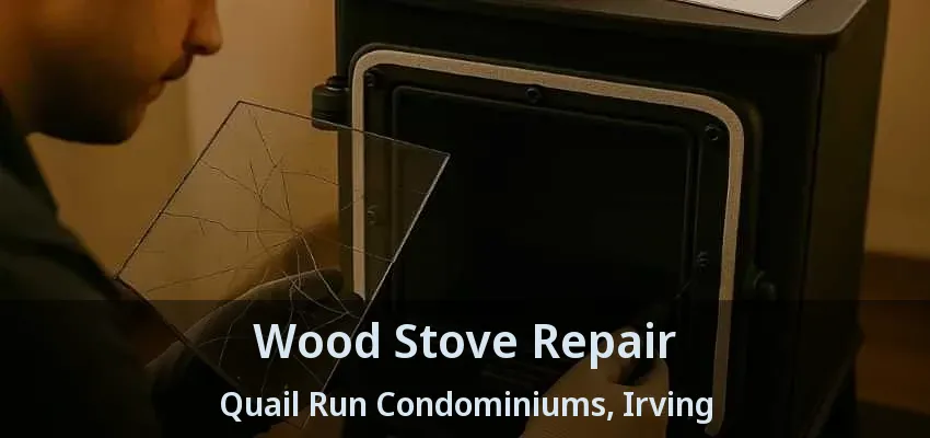 Wood Stove Repair Quail Run Condominiums, Irving - TX