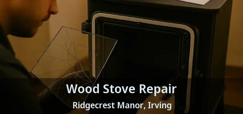 Wood Stove Repair Ridgecrest Manor, Irving - TX